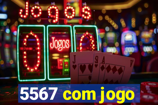 5567 com jogo